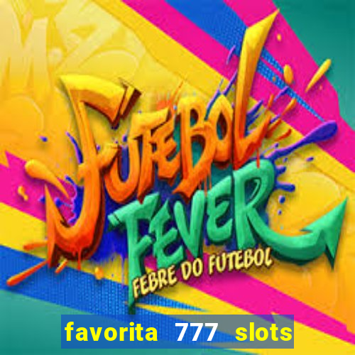 favorita 777 slots é confiável