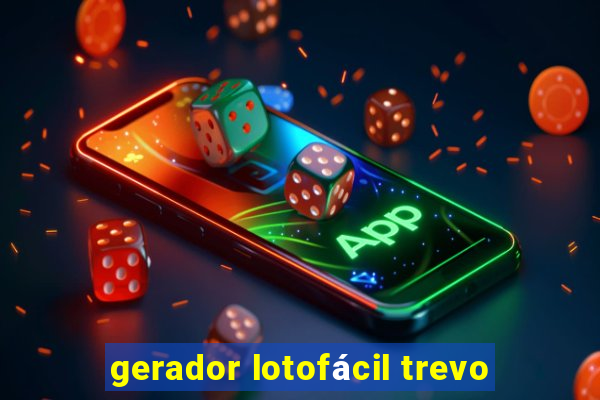 gerador lotofácil trevo