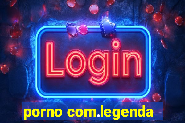 porno com.legenda