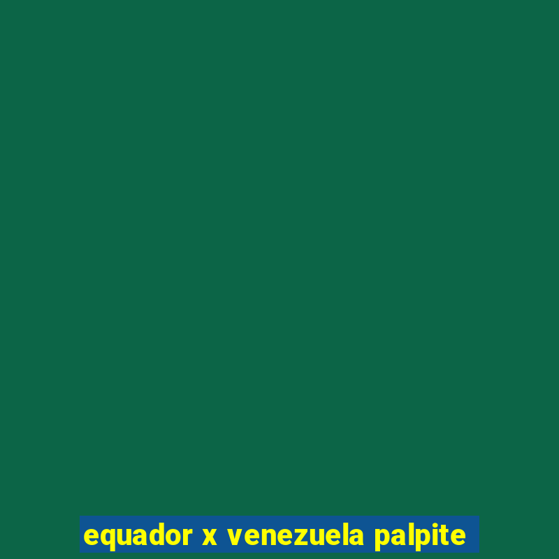 equador x venezuela palpite