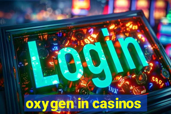 oxygen in casinos