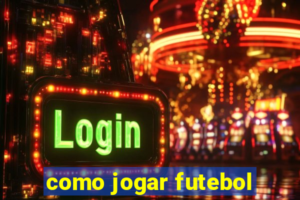 como jogar futebol