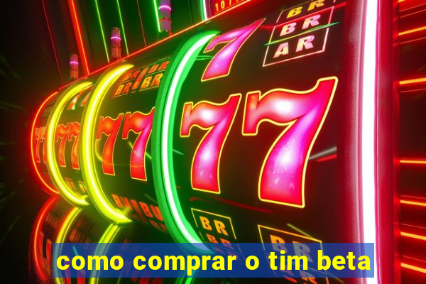 como comprar o tim beta