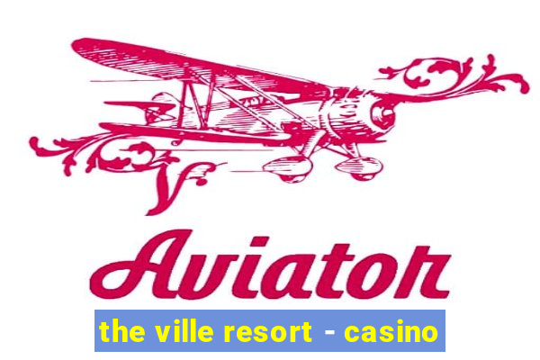 the ville resort - casino