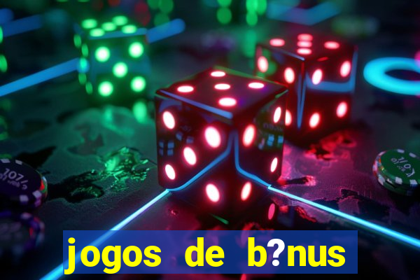 jogos de b?nus grátis no cadastro