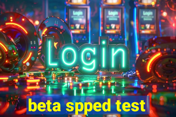 beta spped test