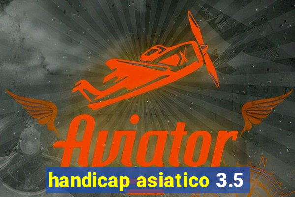 handicap asiatico 3.5