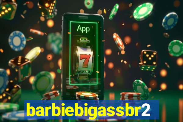 barbiebigassbr2