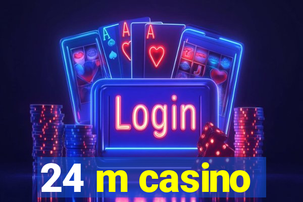 24 m casino