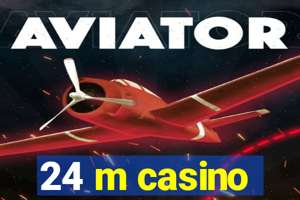 24 m casino