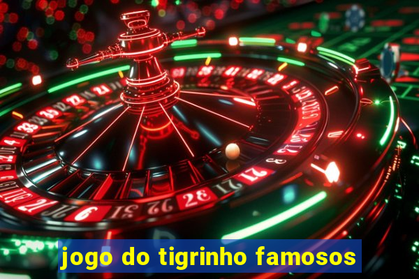 jogo do tigrinho famosos