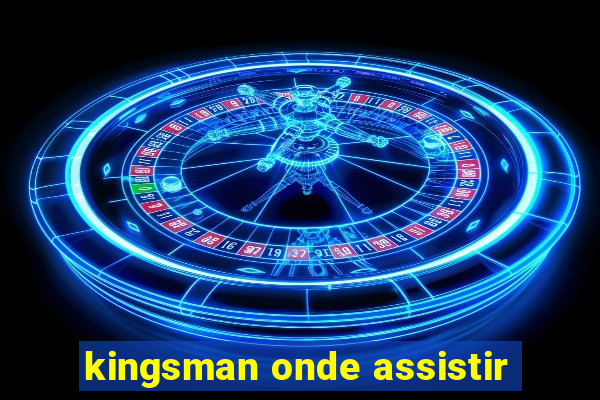 kingsman onde assistir