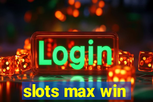 slots max win