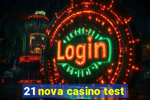 21 nova casino test