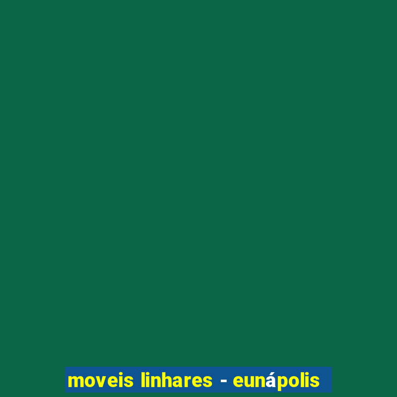 moveis linhares - eunápolis