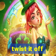 twist it off