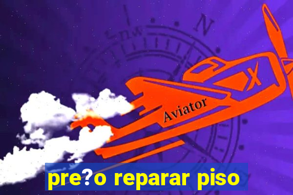 pre?o reparar piso