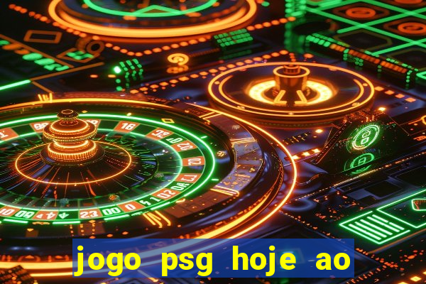 jogo psg hoje ao vivo onde assistir