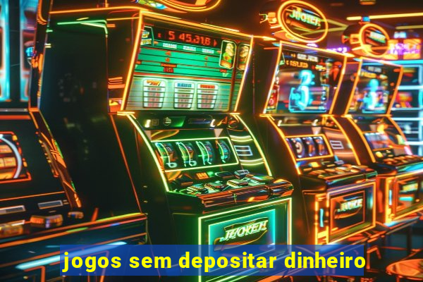 jogos sem depositar dinheiro