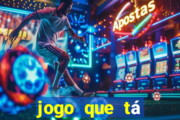 jogo que tá pagando agora