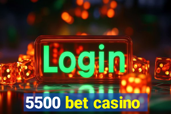 5500 bet casino