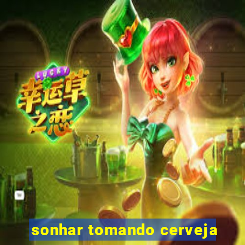 sonhar tomando cerveja