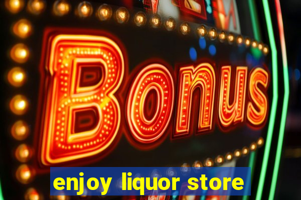 enjoy liquor store