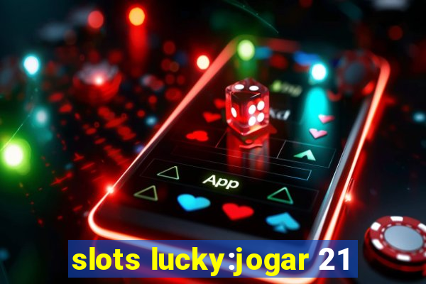 slots lucky:jogar 21