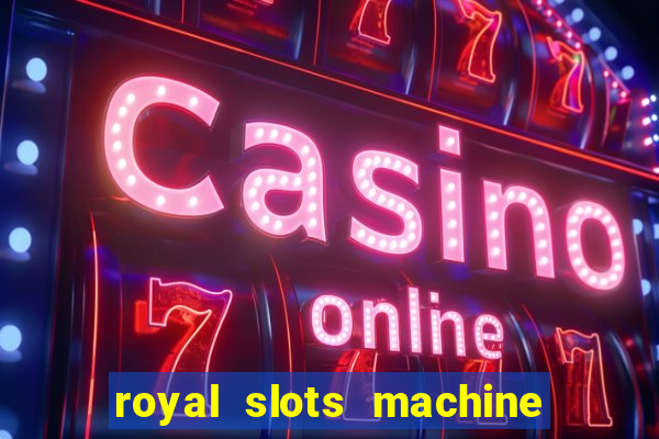 royal slots machine games hd