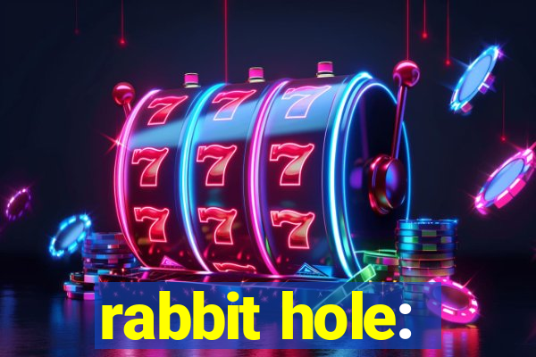 rabbit hole: