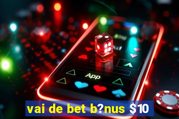 vai de bet b?nus $10