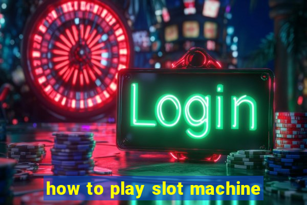 how to play slot machine