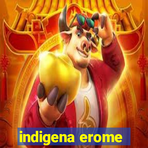 indigena erome