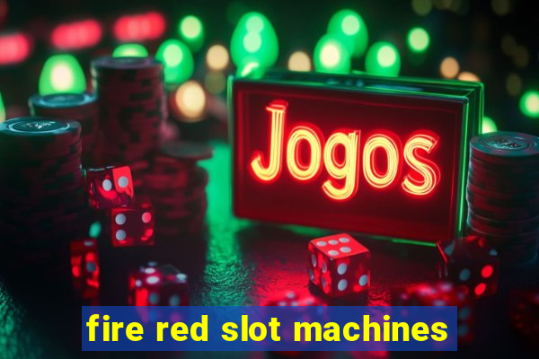 fire red slot machines