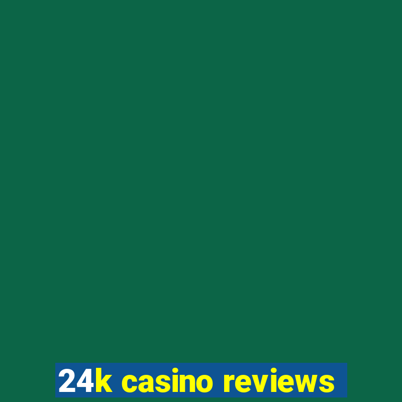 24k casino reviews