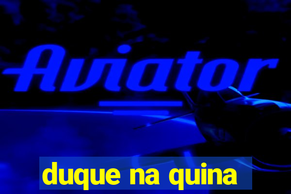 duque na quina