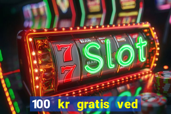 100 kr gratis ved registrering casino