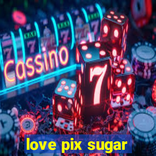 love pix sugar