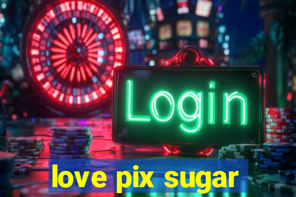 love pix sugar