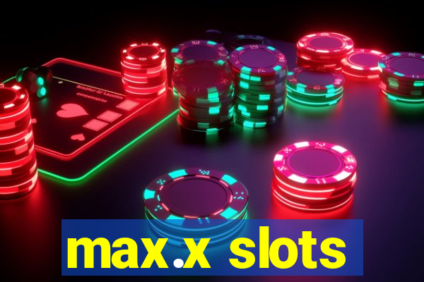 max.x slots