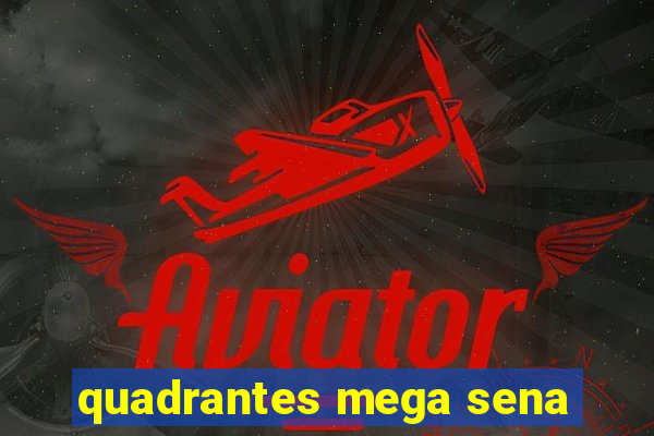 quadrantes mega sena