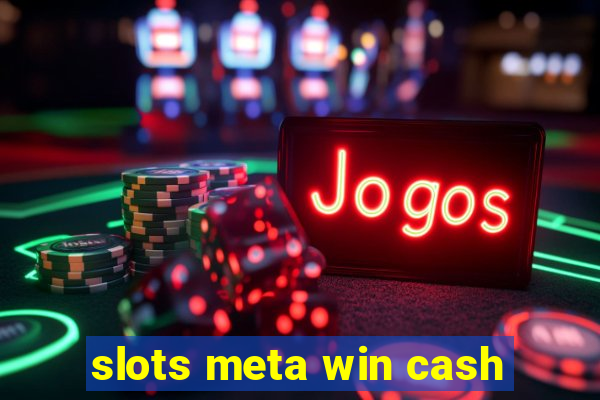 slots meta win cash