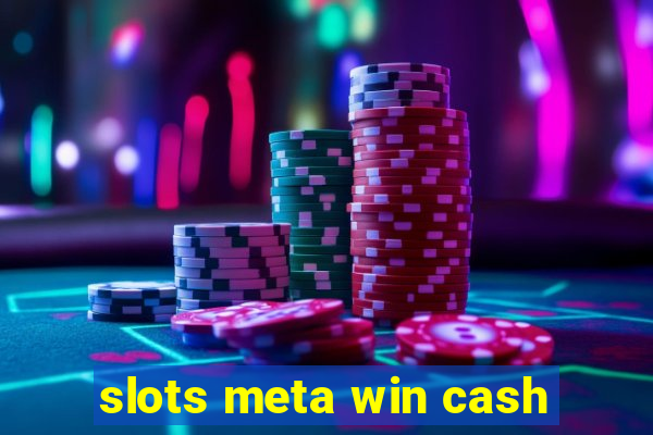 slots meta win cash