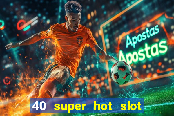 40 super hot slot egt casino