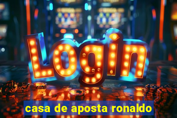 casa de aposta ronaldo