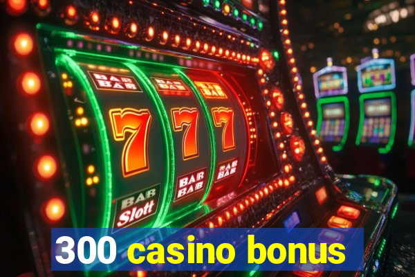 300 casino bonus