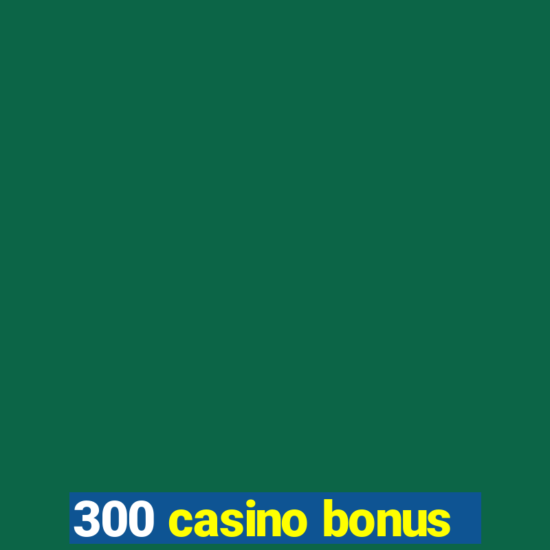 300 casino bonus