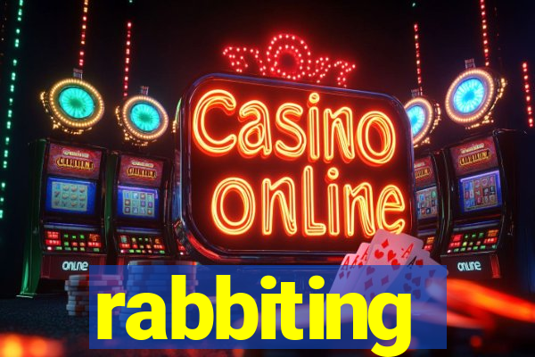 rabbiting