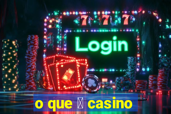 o que 茅 casino