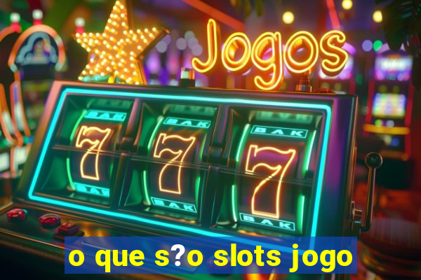 o que s?o slots jogo